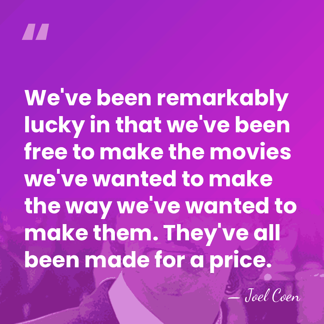 We've been remarkably lucky in that we've been free to make the&hellip; - Joel Coen