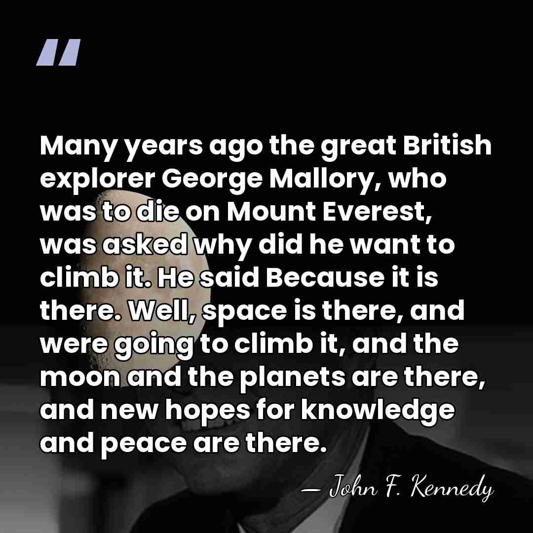 Many years ago the great British explorer George Mallory, who was to&hellip; - John F. Kennedy