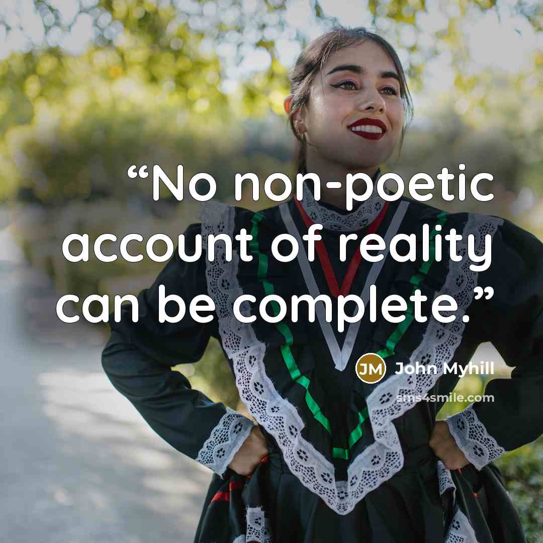 “No non-poetic account of reality can be complete.” quote by John Myhill