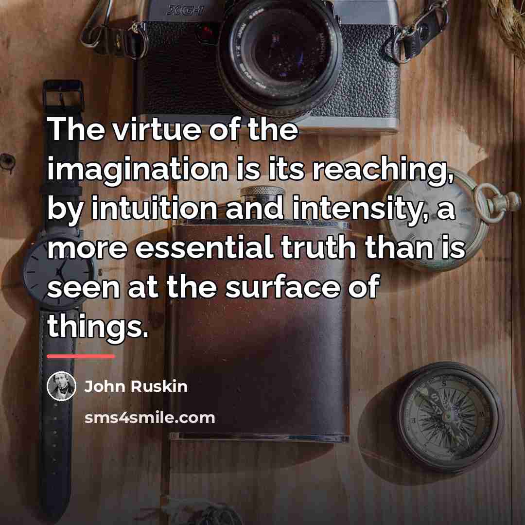 “The virtue of the imagination is its reaching, by intuition…” quote by John Ruskin