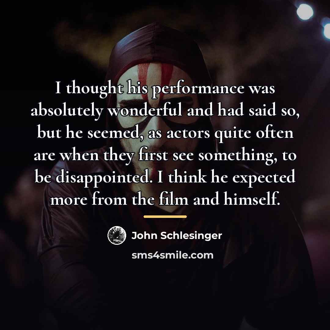 “I thought his performance was absolutely wonderful and had said…” quote by John Schlesinger