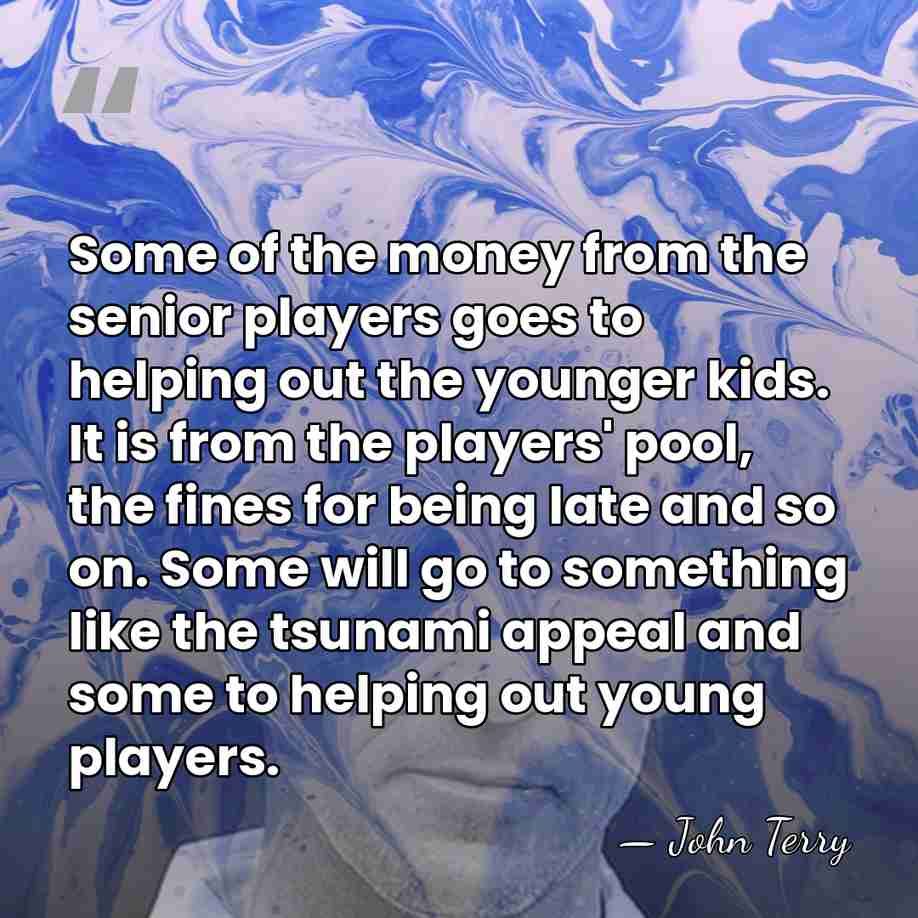Some of the money from the senior players goes to helping out&hellip; - John Terry