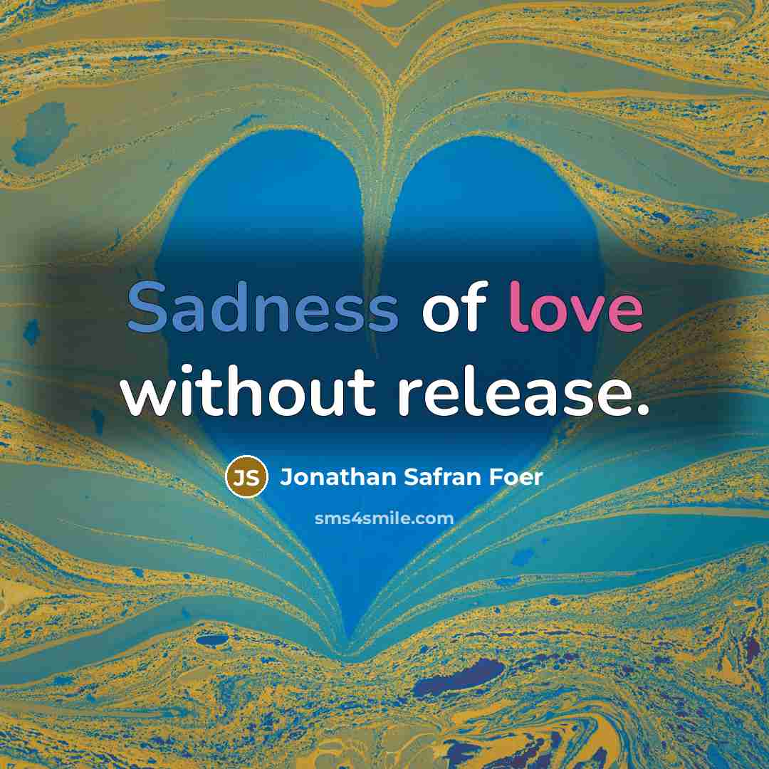 “Sadness of love without release.…” quote by Jonathan Safran Foer