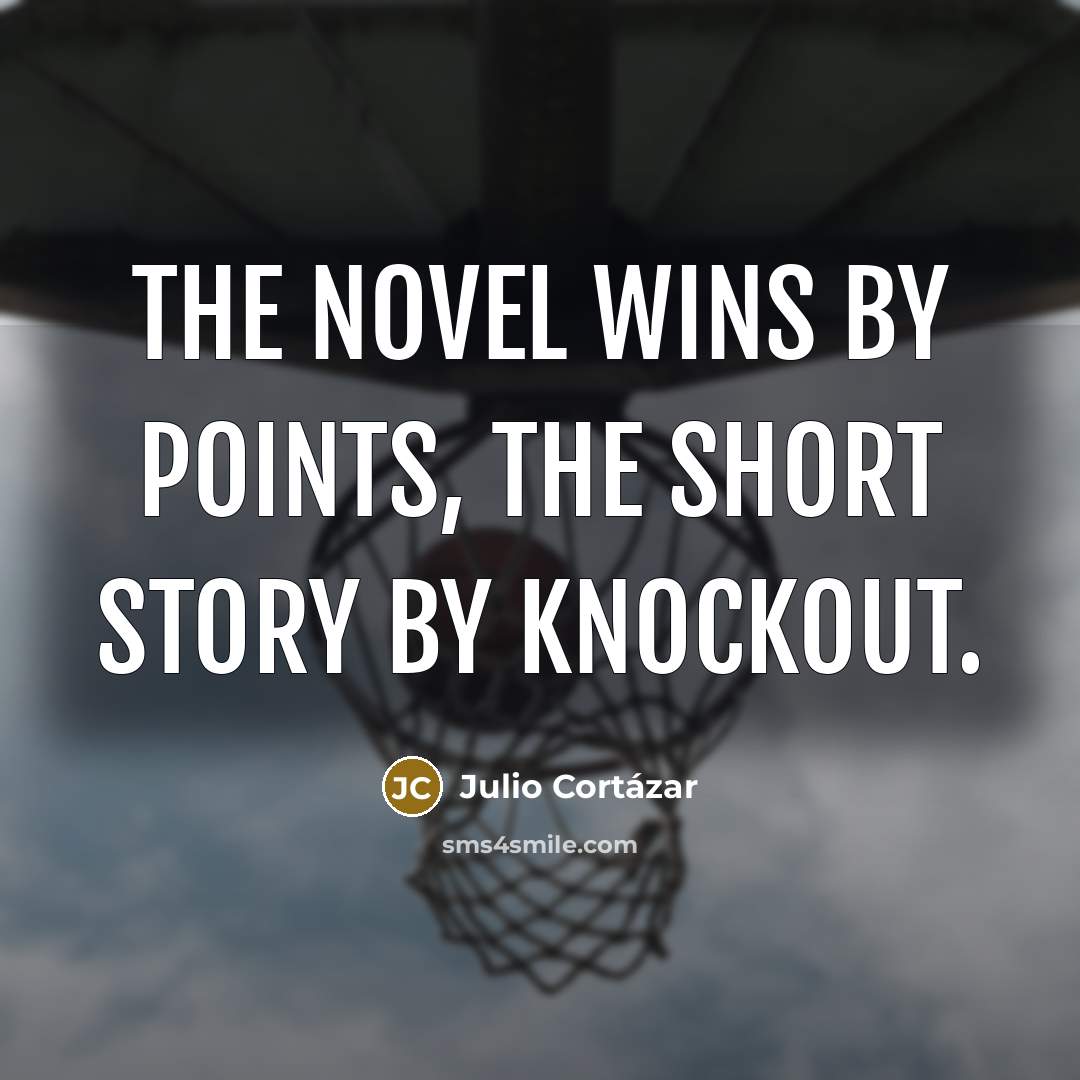 “The novel wins by points, the short story by knockout.…” quote by Julio Cortazar