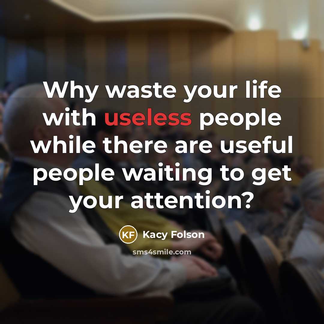 “Why waste your life with useless people while there are…” quote by Kacy Folson