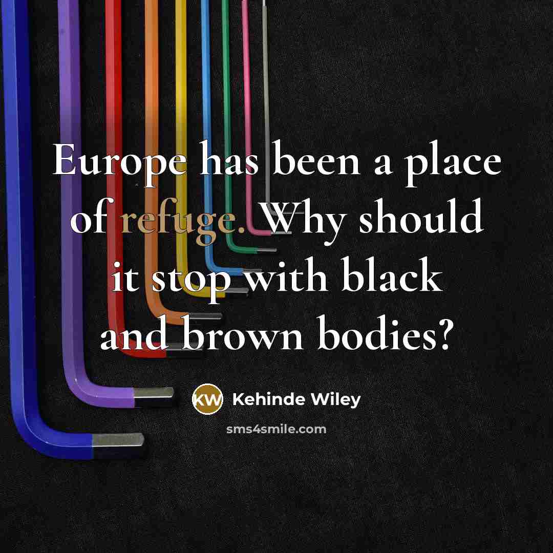 “Europe has been a place of refuge. Why should it…” quote by Kehinde Wiley