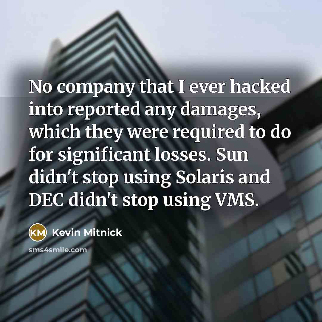 “No company that I ever hacked into reported any damages,…” quote by Kevin Mitnick