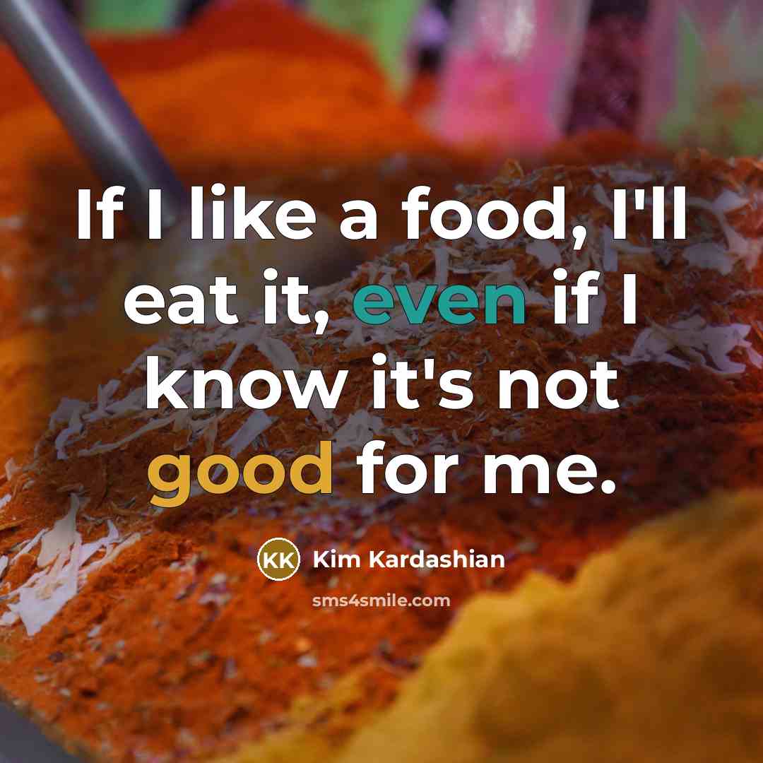“If I like a food, I'll eat it, even if…” quote by Kim Kardashian