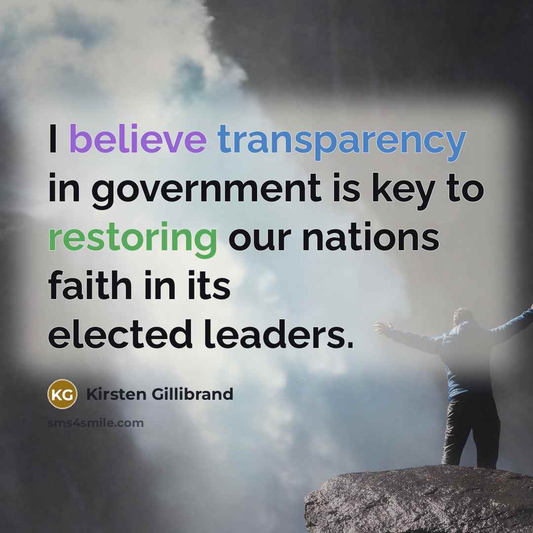 “I believe transparency in government is key to restoring our…” quote by Kirsten Gillibrand