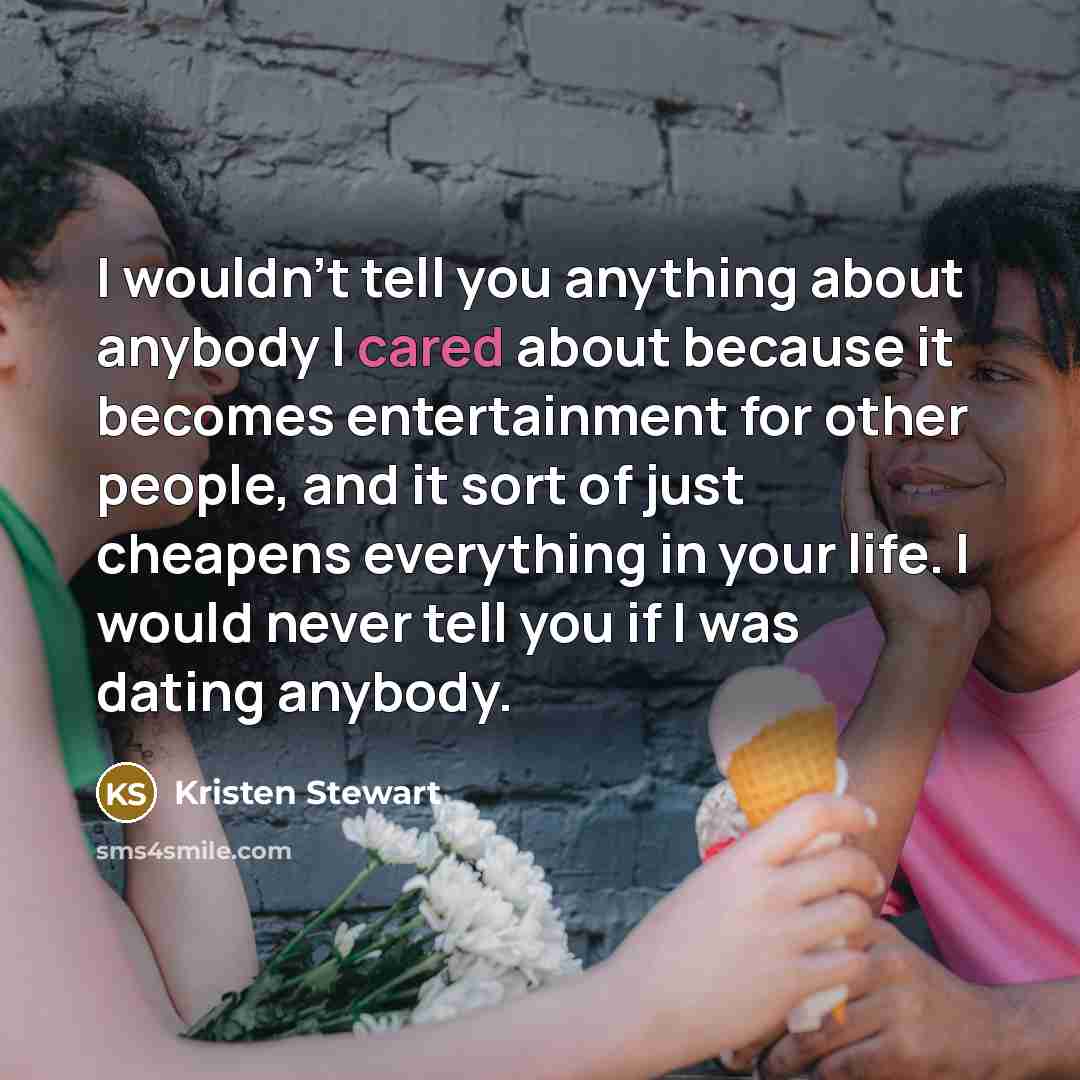 “I wouldn't tell you anything about anybody I cared about…” quote by Kristen Stewart