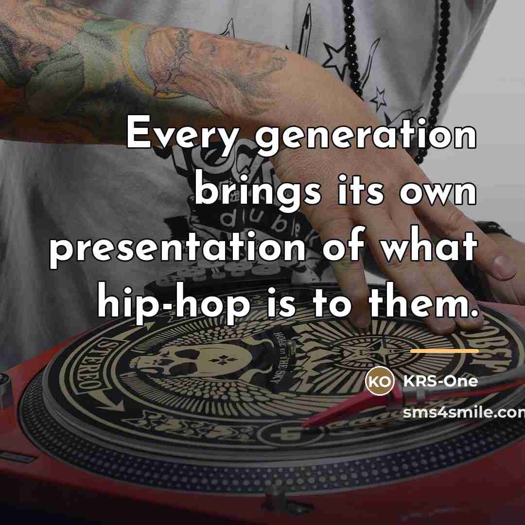 “Every generation brings its own presentation of what hip-hop is…” quote by KRS-One