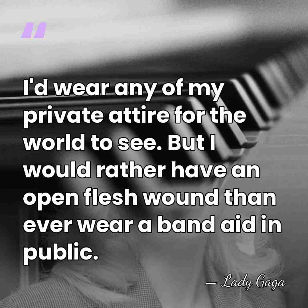 I'd wear any of my private attire for the world to see.&hellip; - Lady Gaga