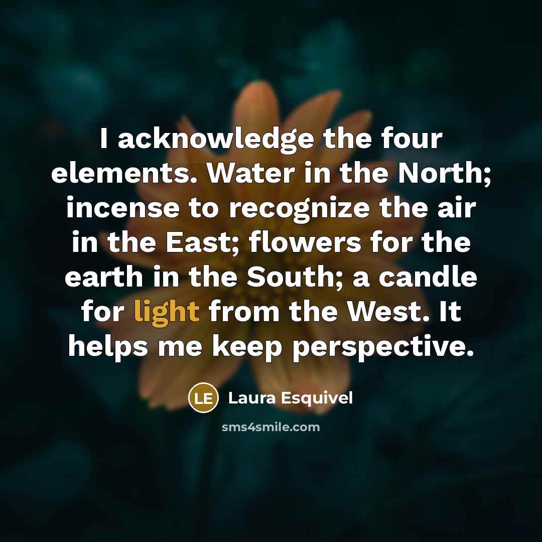 “I acknowledge the four elements. Water in the North; incense…” quote by Laura Esquivel