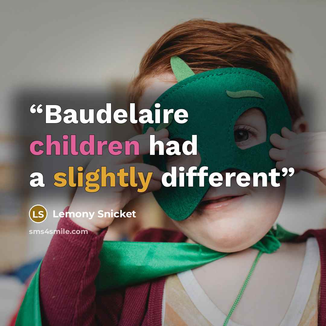 “Baudelaire children had a slightly different” quote by Lemony Snicket