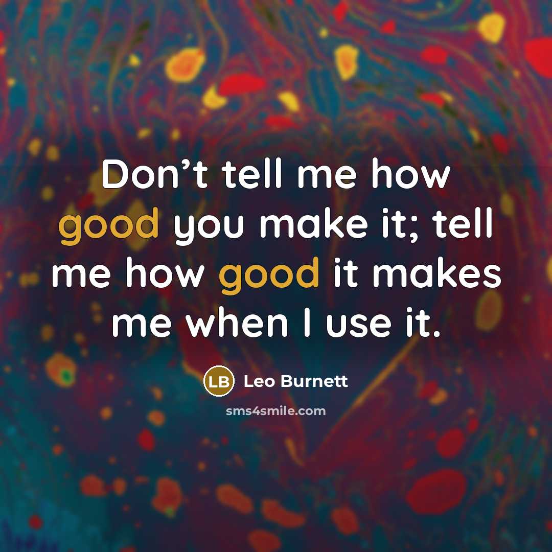“Don’t tell me how good you make it; tell me…” quote by Leo Burnett