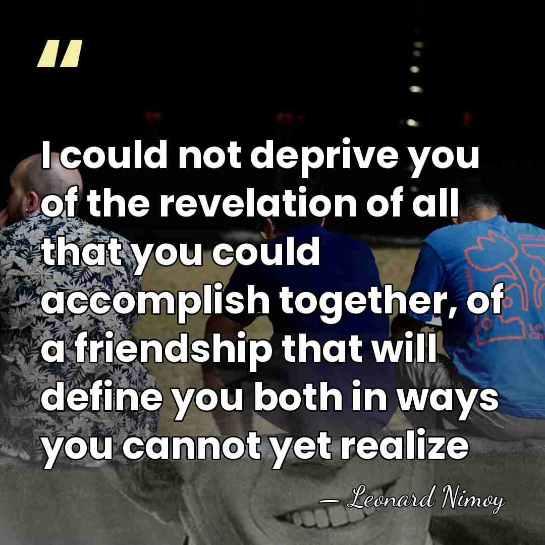 I could not deprive you of the revelation of all that you&hellip; - Leonard Nimoy