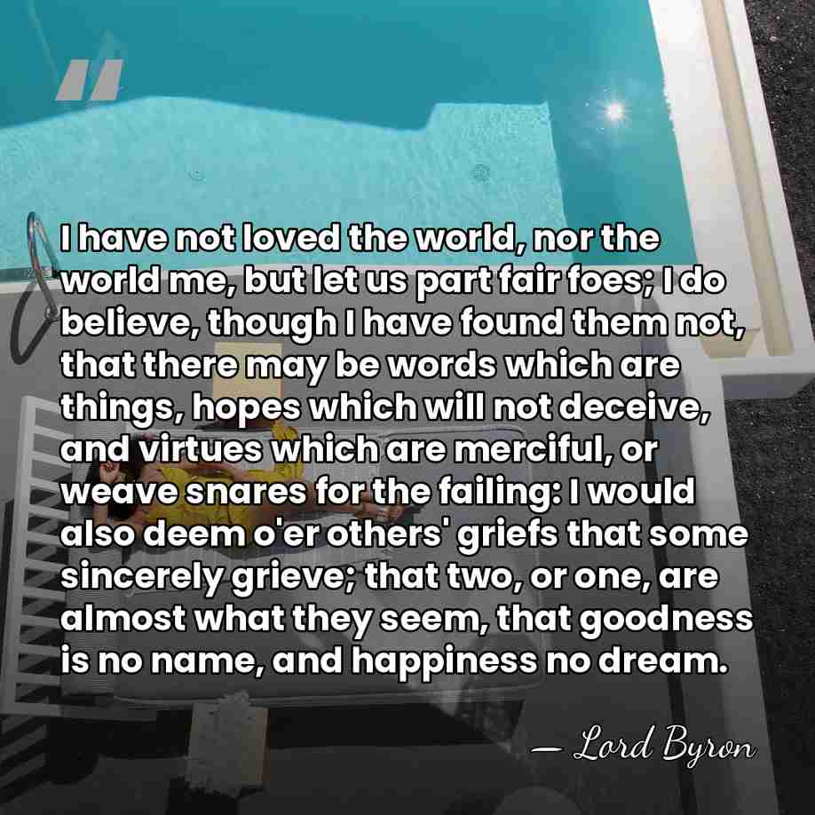 I have not loved the world, nor the world me, but let&hellip; - Lord Byron