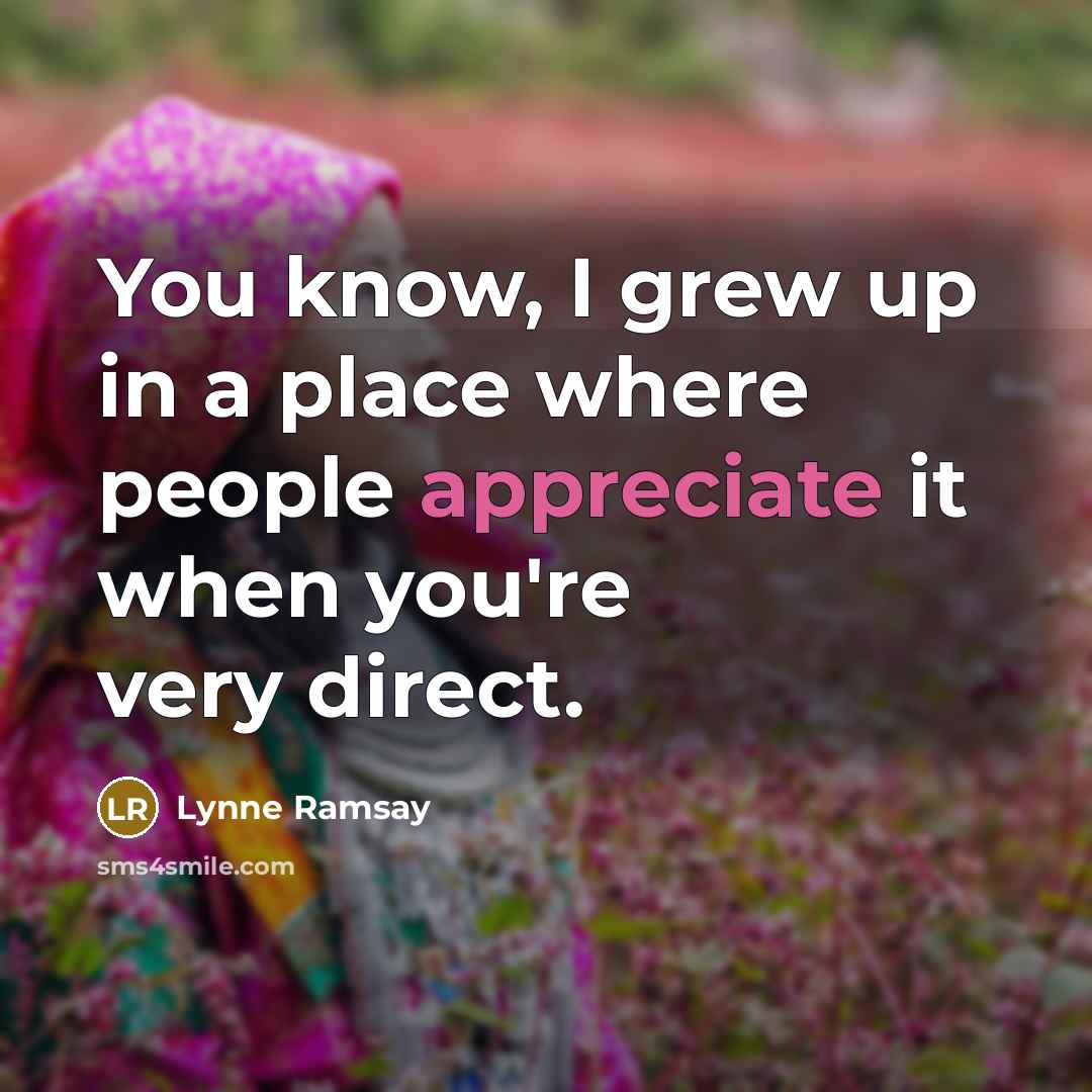 “You know, I grew up in a place where people…” quote by Lynne Ramsay