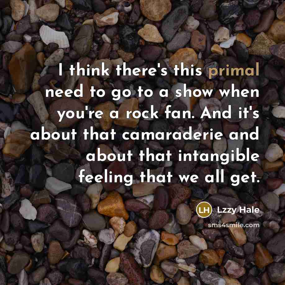 “I think there's this primal need to go to a…” quote by Lzzy Hale