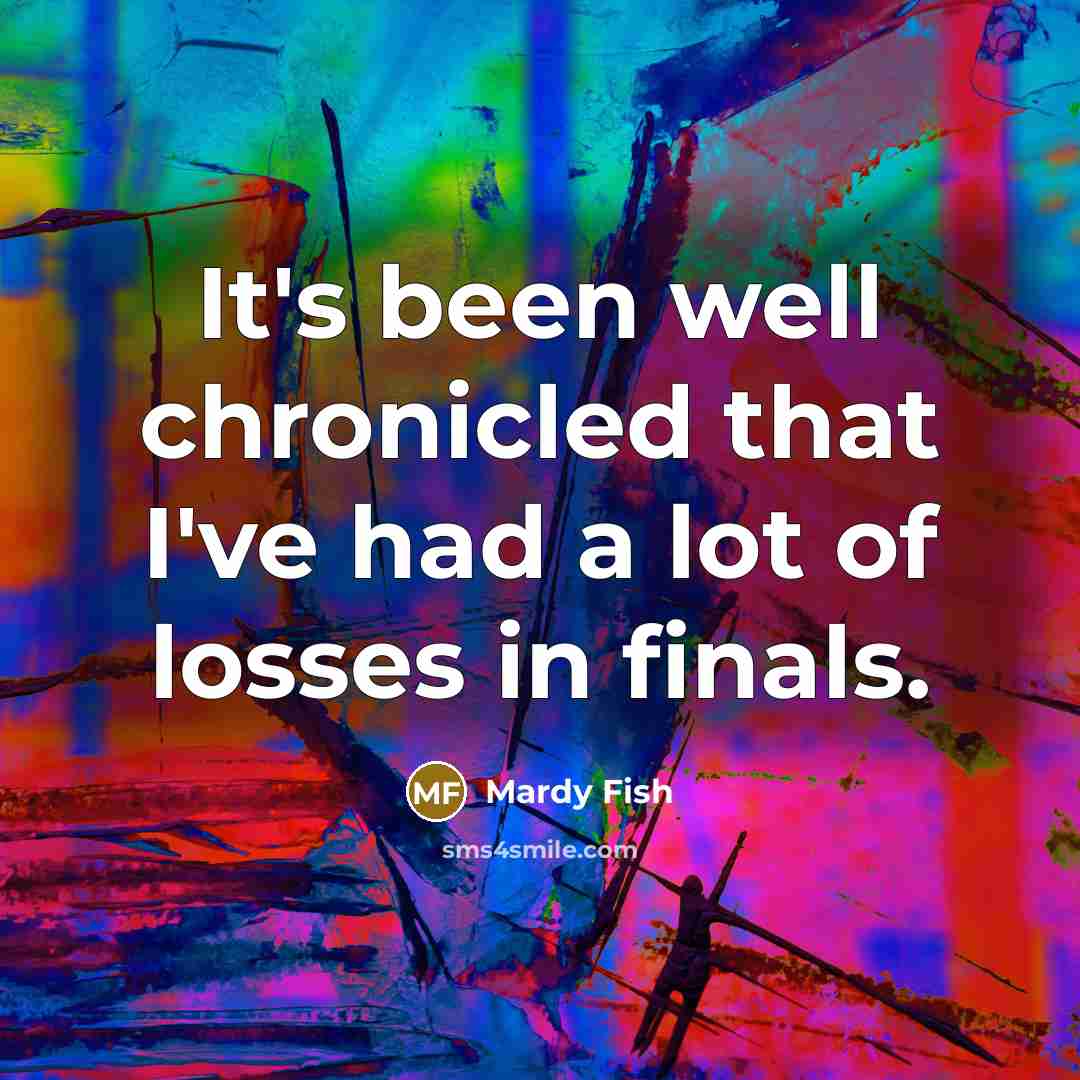 “It's been well chronicled that I've had a lot of…” quote by Mardy Fish