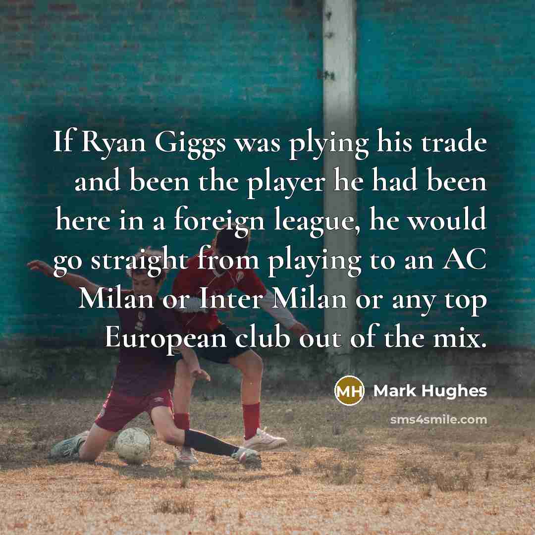 “If Ryan Giggs was plying his trade and been the…” quote by Mark Hughes