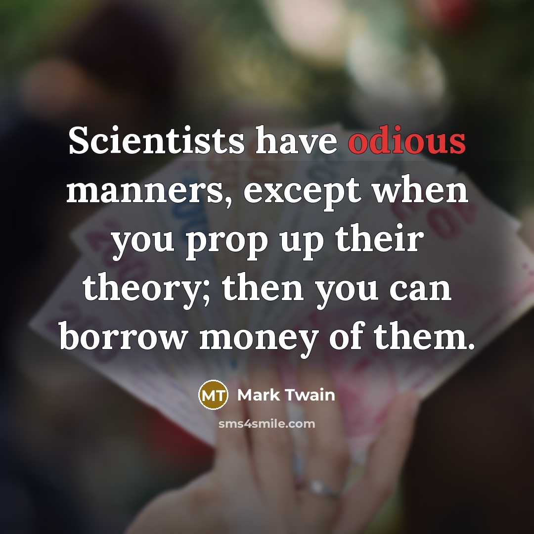 “Scientists have odious manners, except when you prop up their…” quote by Mark Twain