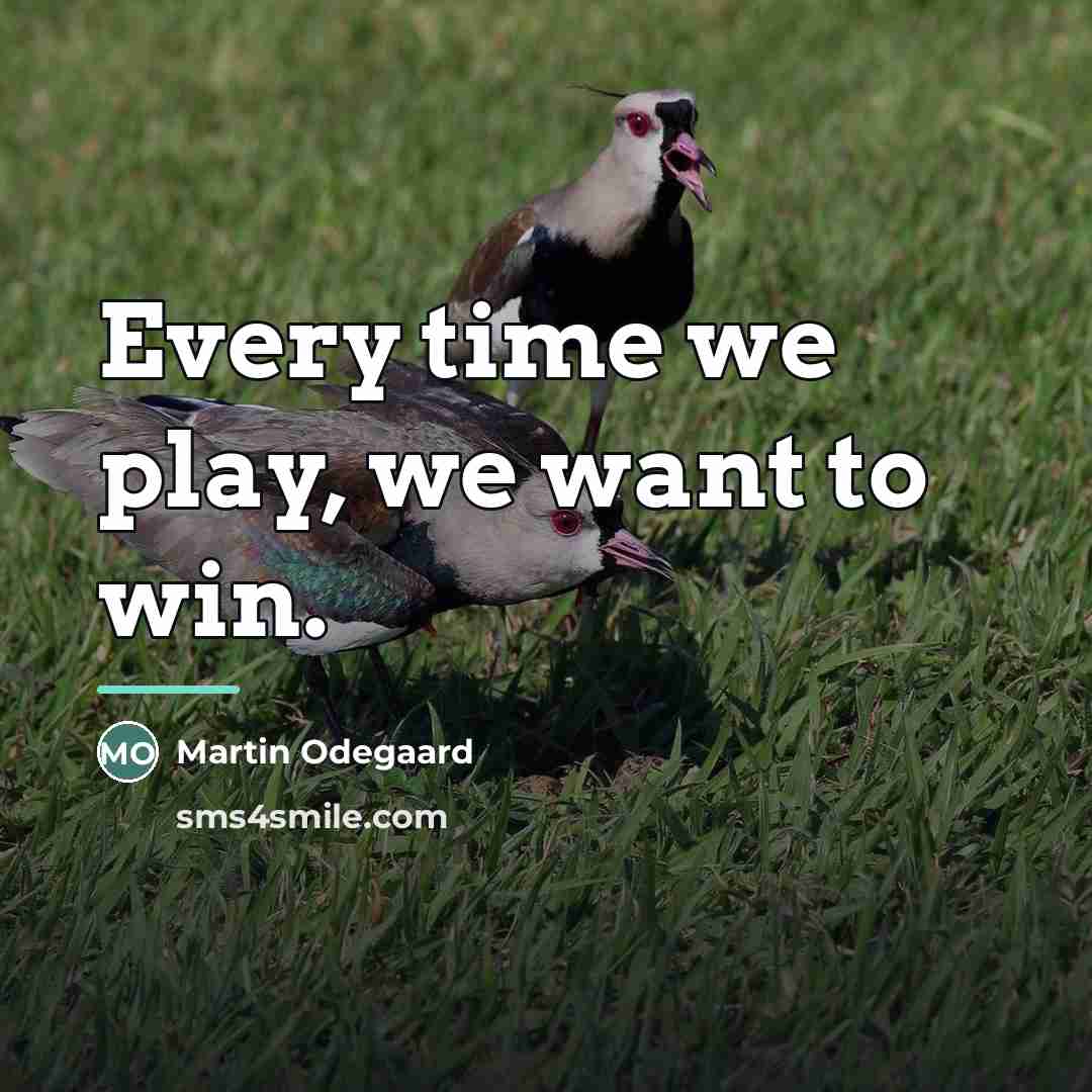“Every time we play, we want to win.…” quote by Martin Odegaard