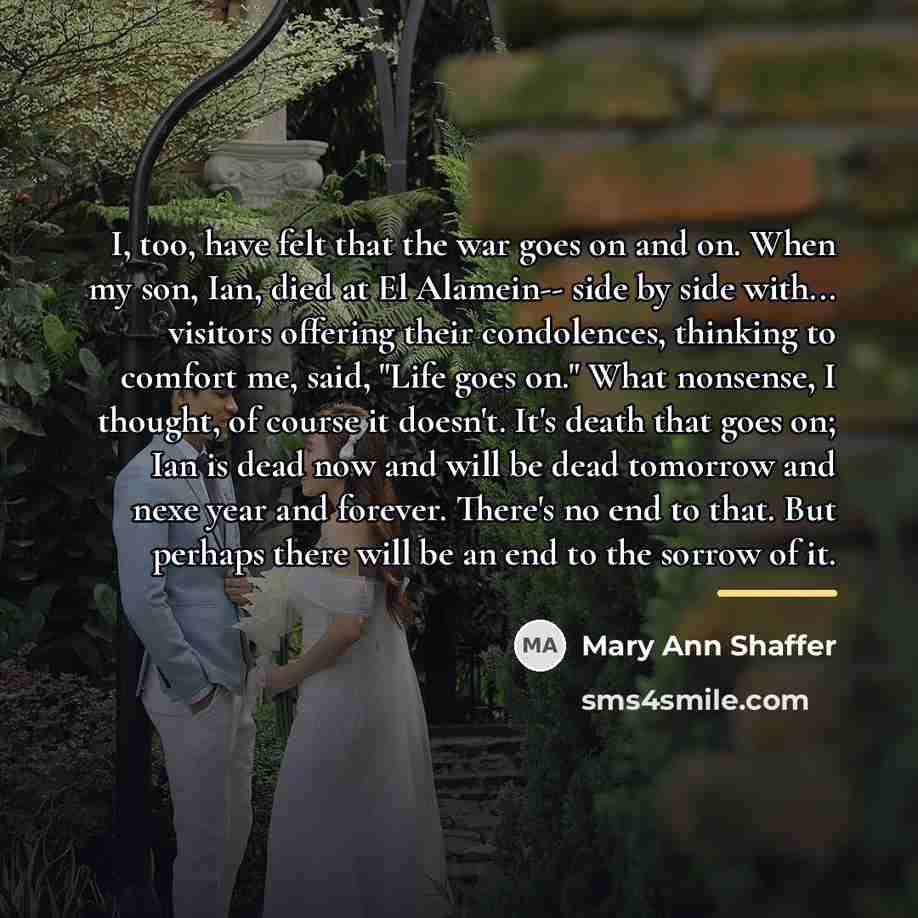 “I, too, have felt that the war goes on and…” quote by Mary Ann Shaffer