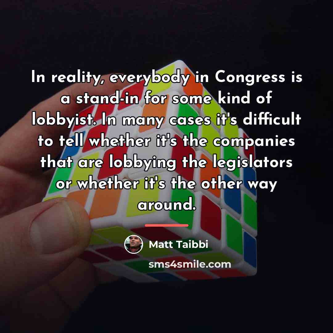 “In reality, everybody in Congress is a stand-in for some…” quote by Matt Taibbi