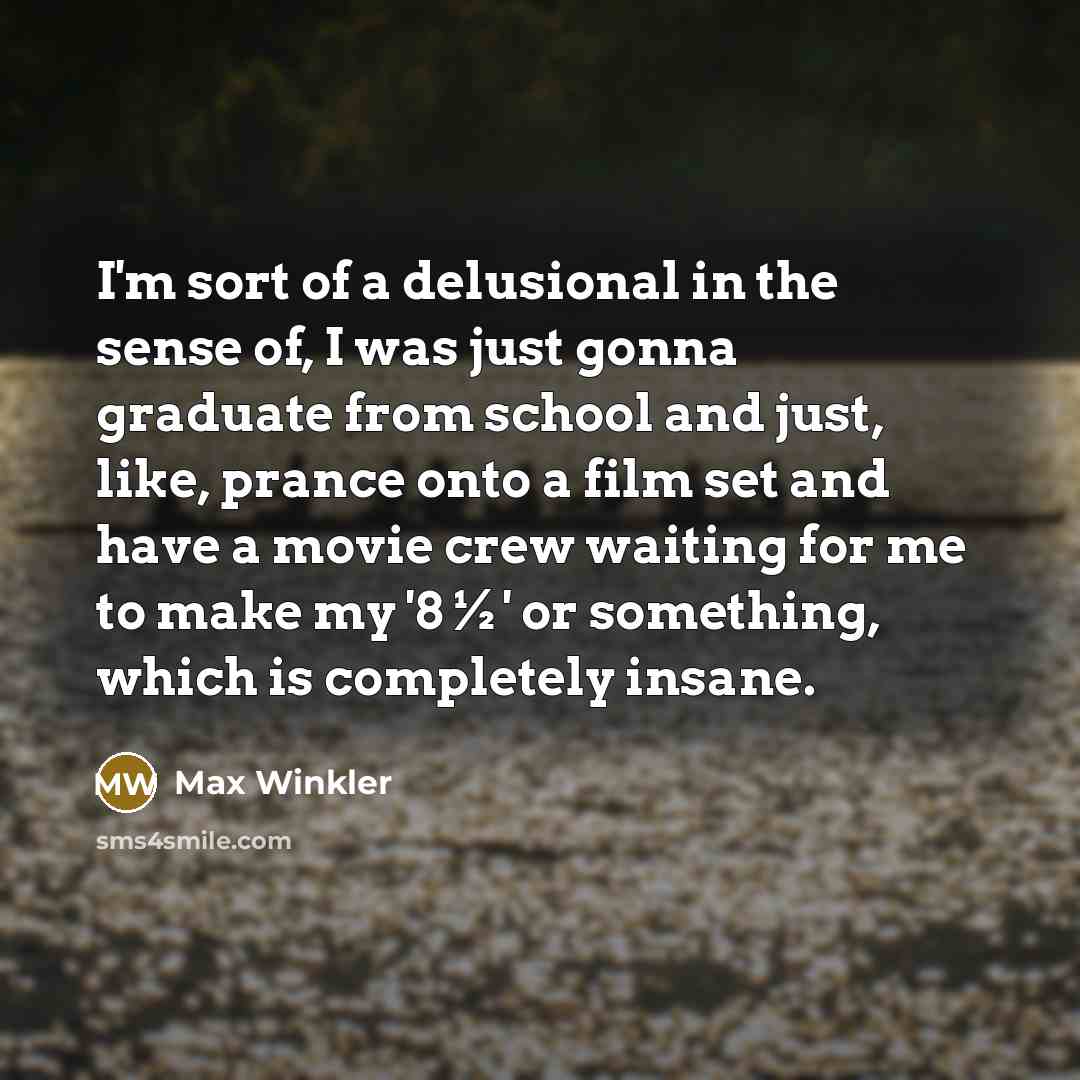 “I'm sort of a delusional in the sense of, I…” quote by Max Winkler