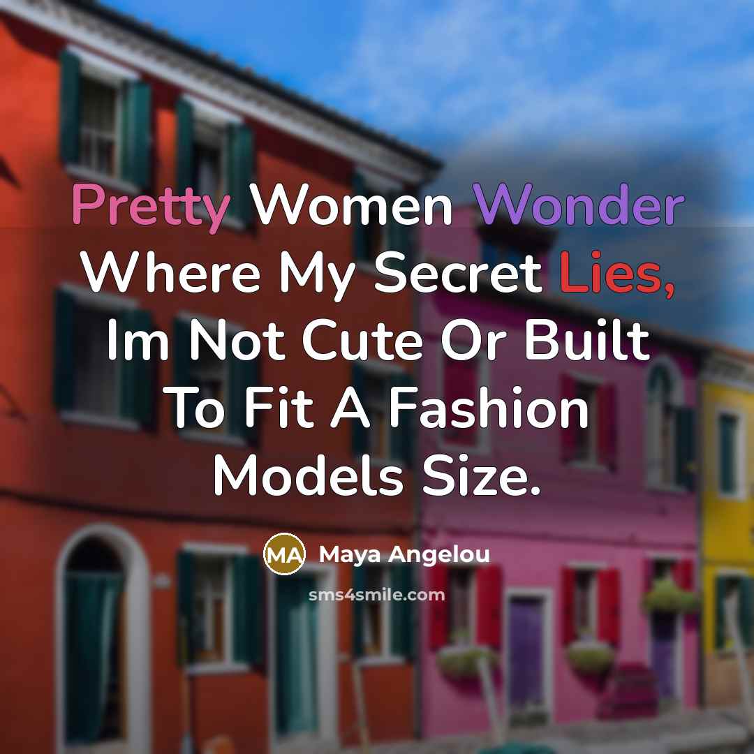 “Pretty Women Wonder Where My Secret Lies, Im Not Cute…” quote by Maya Angelou