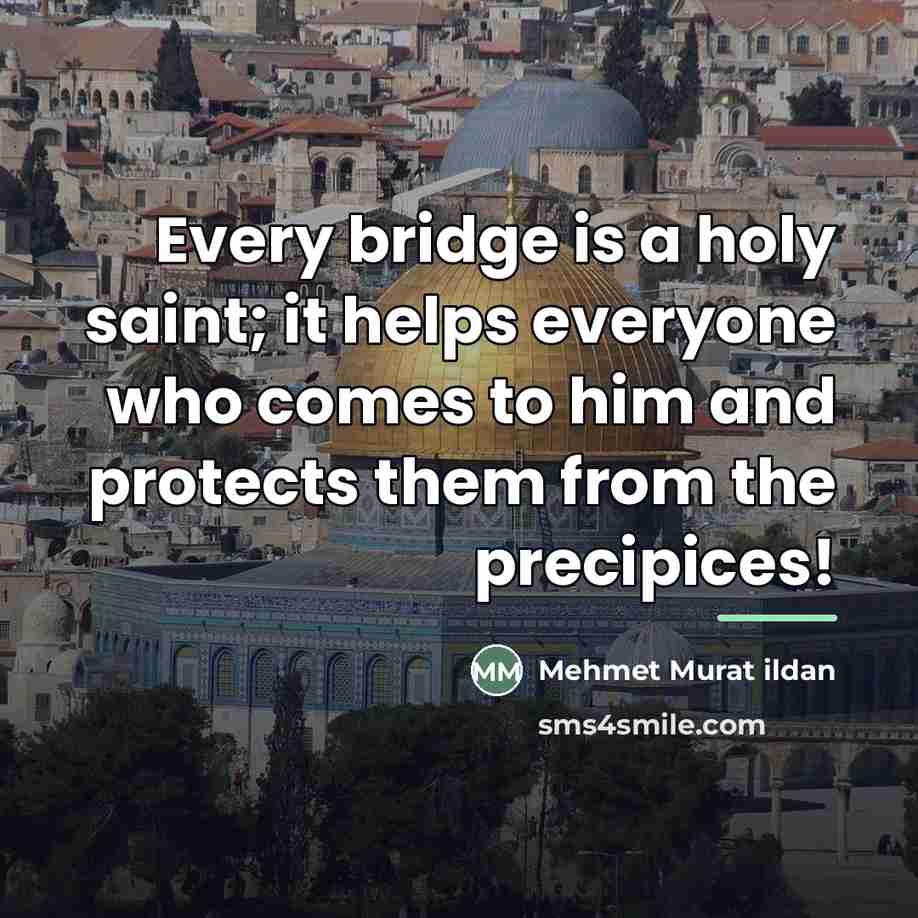 “Every bridge is a holy saint; it helps everyone who…” quote by Mehmet Murat Ildan