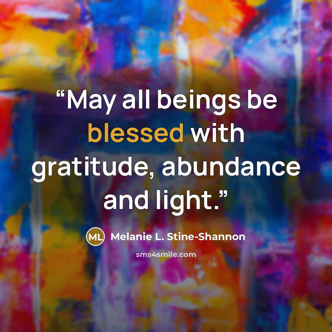 “May all beings be blessed with gratitude, abundance and light.” quote by Melanie L. Stine-Shannon