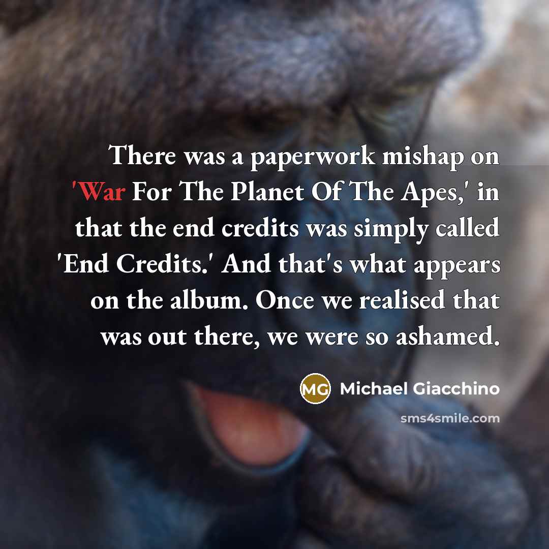 “There was a paperwork mishap on 'War For The Planet…” quote by Michael Giacchino