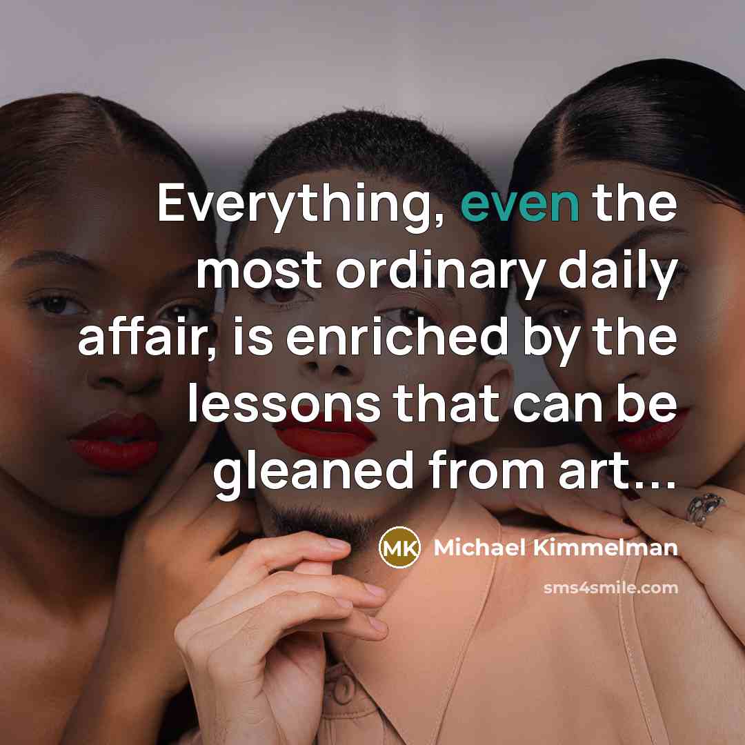 “Everything, even the most ordinary daily affair, is enriched by…” quote by Michael Kimmelman