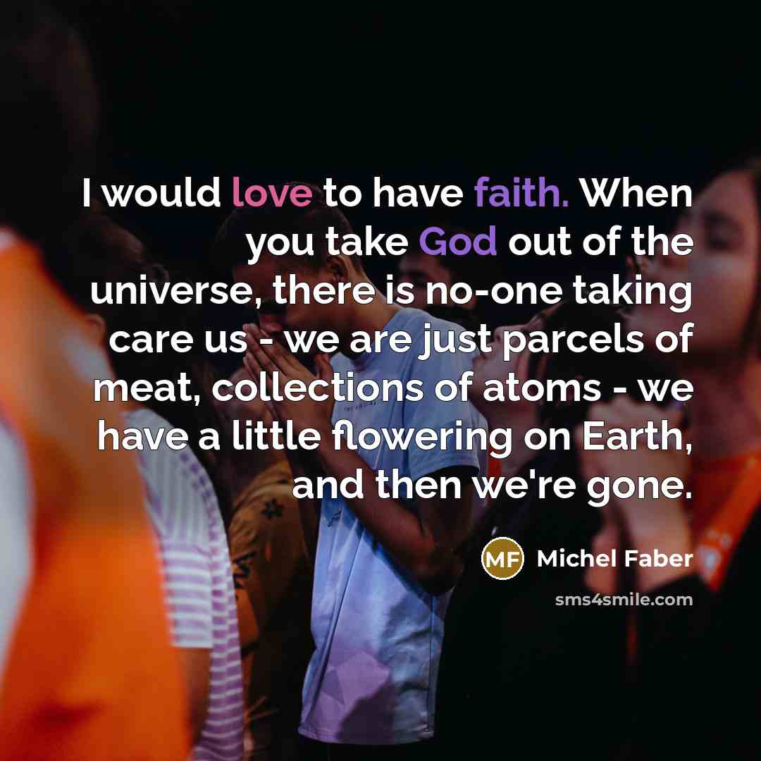 “I would love to have faith. When you take God…” quote by Michel Faber
