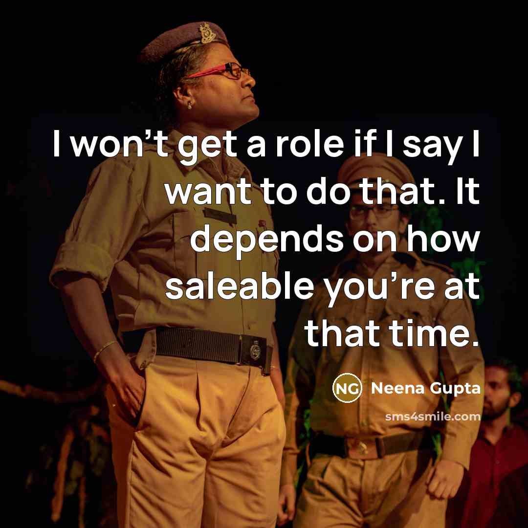 “I won't get a role if I say I want…” quote by Neena Gupta