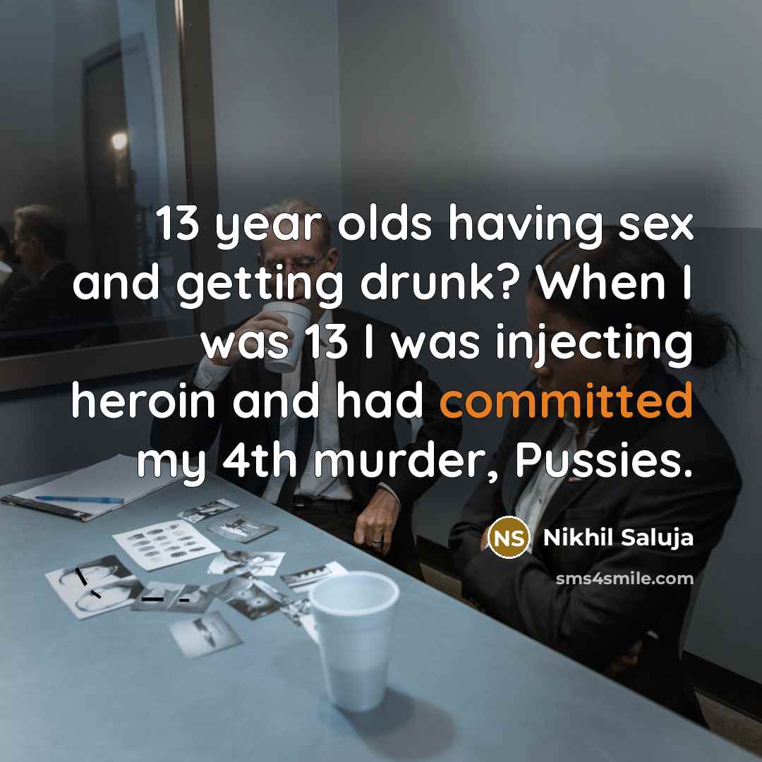 “13 year olds having sex and getting drunk? When I…” quote by Nikhil Saluja
