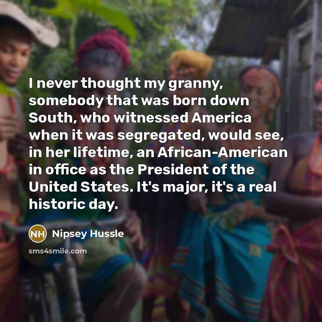 “I never thought my granny, somebody that was born down…” quote by Nipsey Hussle
