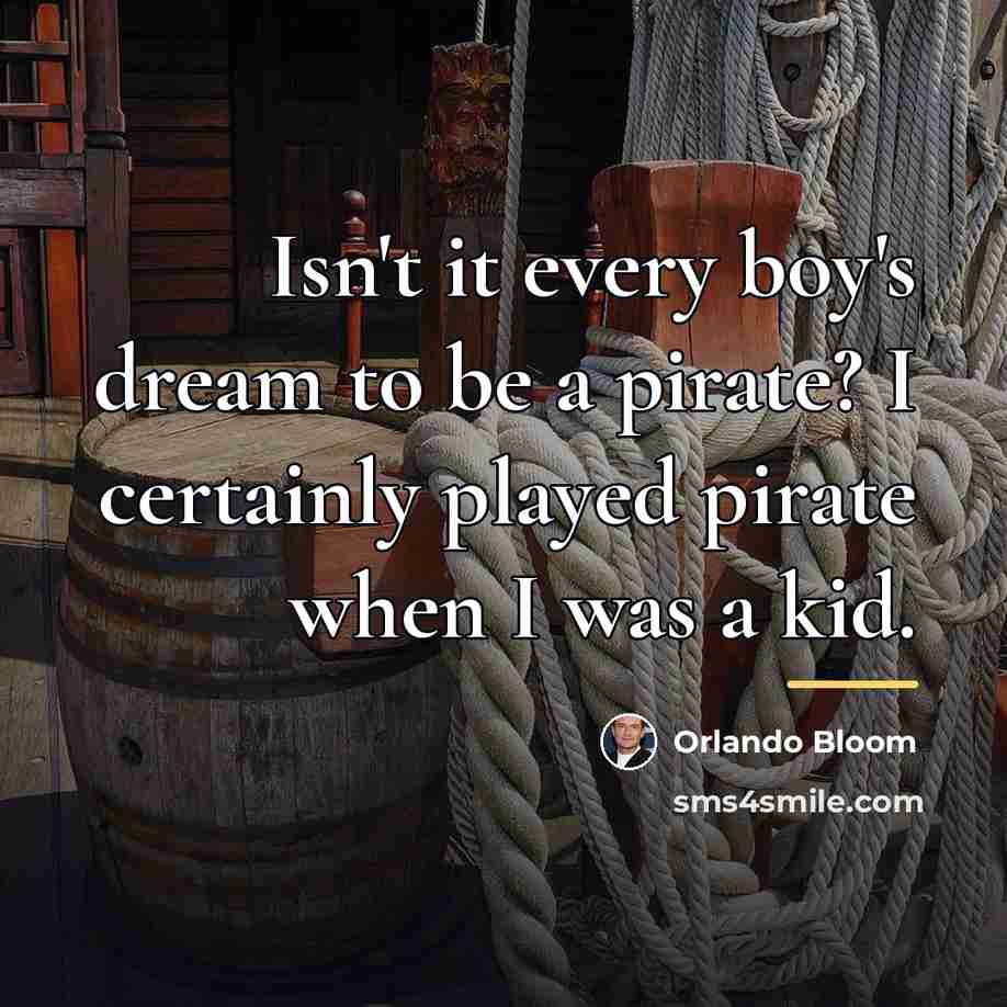 “Isn't it every boy's dream to be a pirate? I…” quote by Orlando Bloom