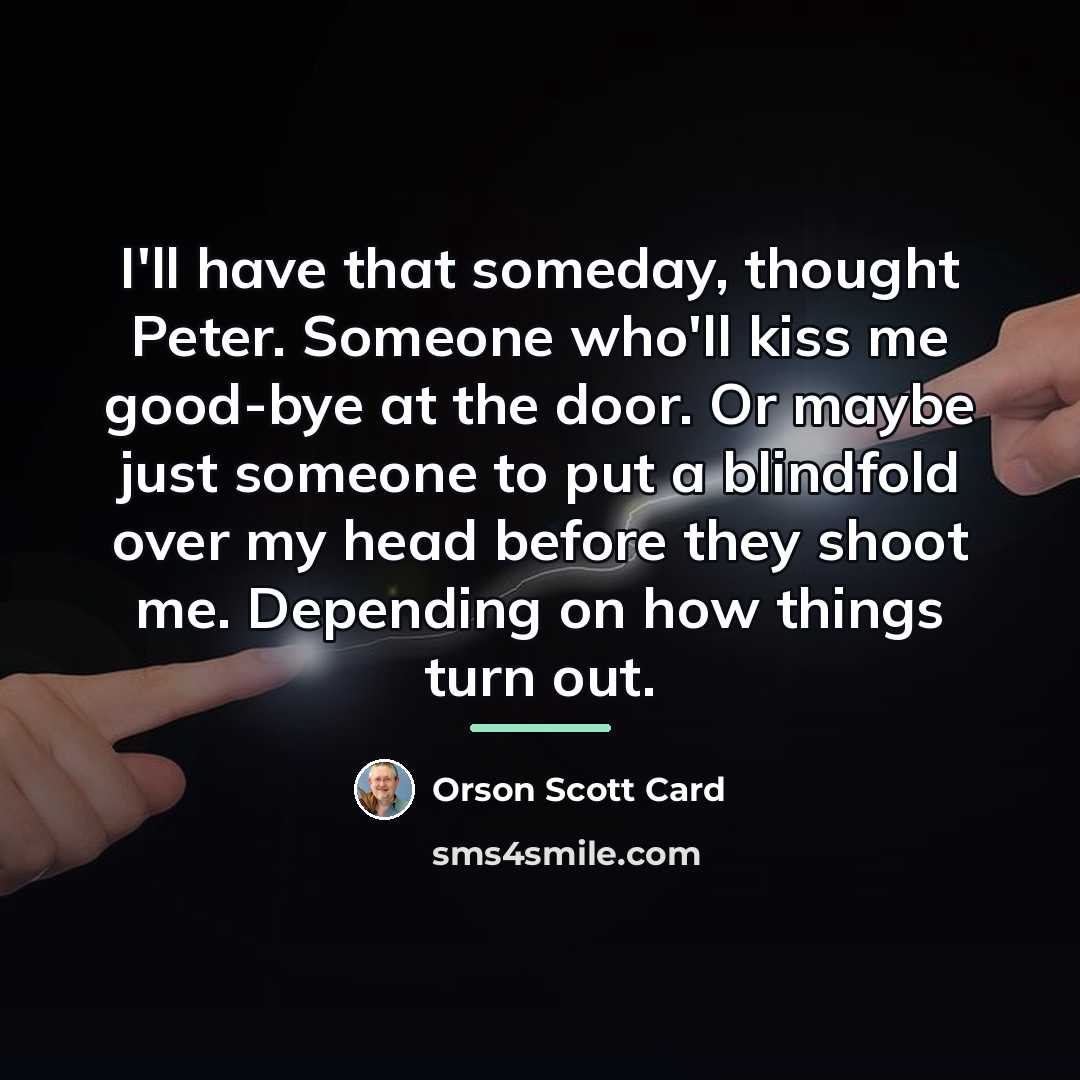 “I'll have that someday, thought Peter. Someone who'll kiss me…” quote by Orson Scott Card