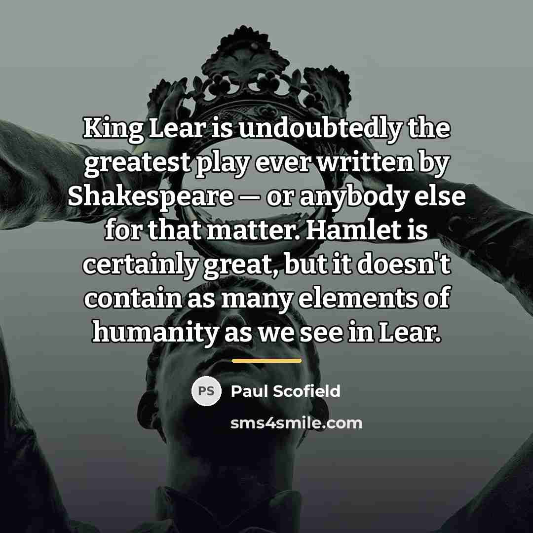 “King Lear is undoubtedly the greatest play ever written by…” quote by Paul Scofield