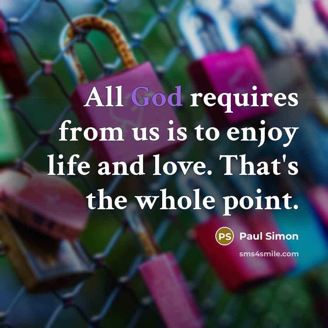 “All God requires from us is to enjoy life and…” quote by Paul Simon
