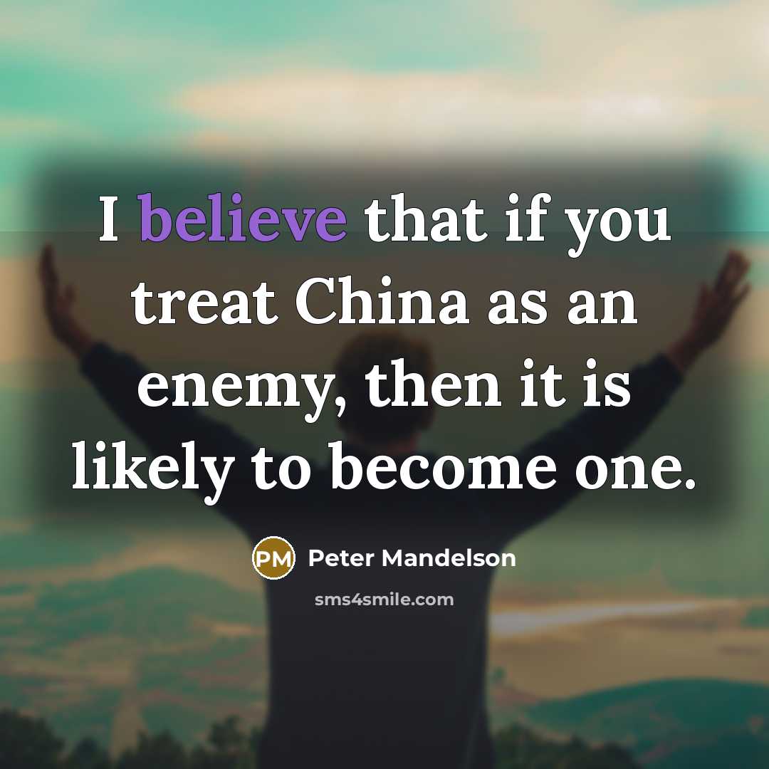 “I believe that if you treat China as an enemy,…” quote by Peter Mandelson