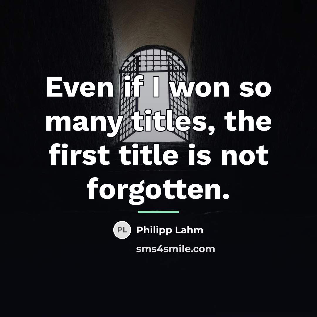 “Even if I won so many titles, the first title…” quote by Philipp Lahm