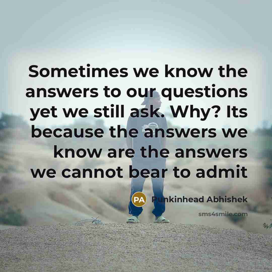 “Sometimes we know the answers to our questions yet we…” quote by Punkinhead Abhishek