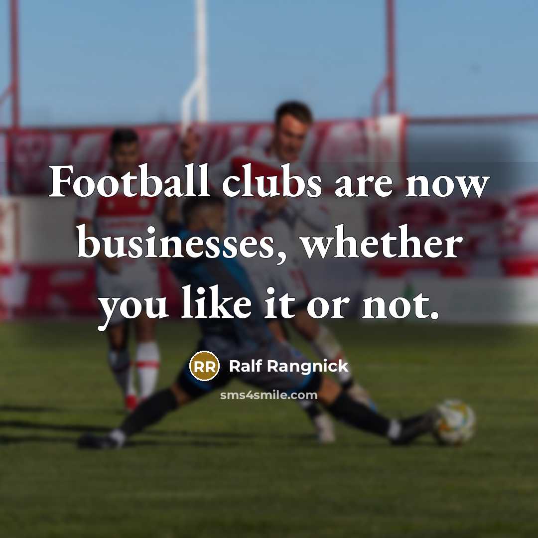 “Football clubs are now businesses, whether you like it or…” quote by Ralf Rangnick