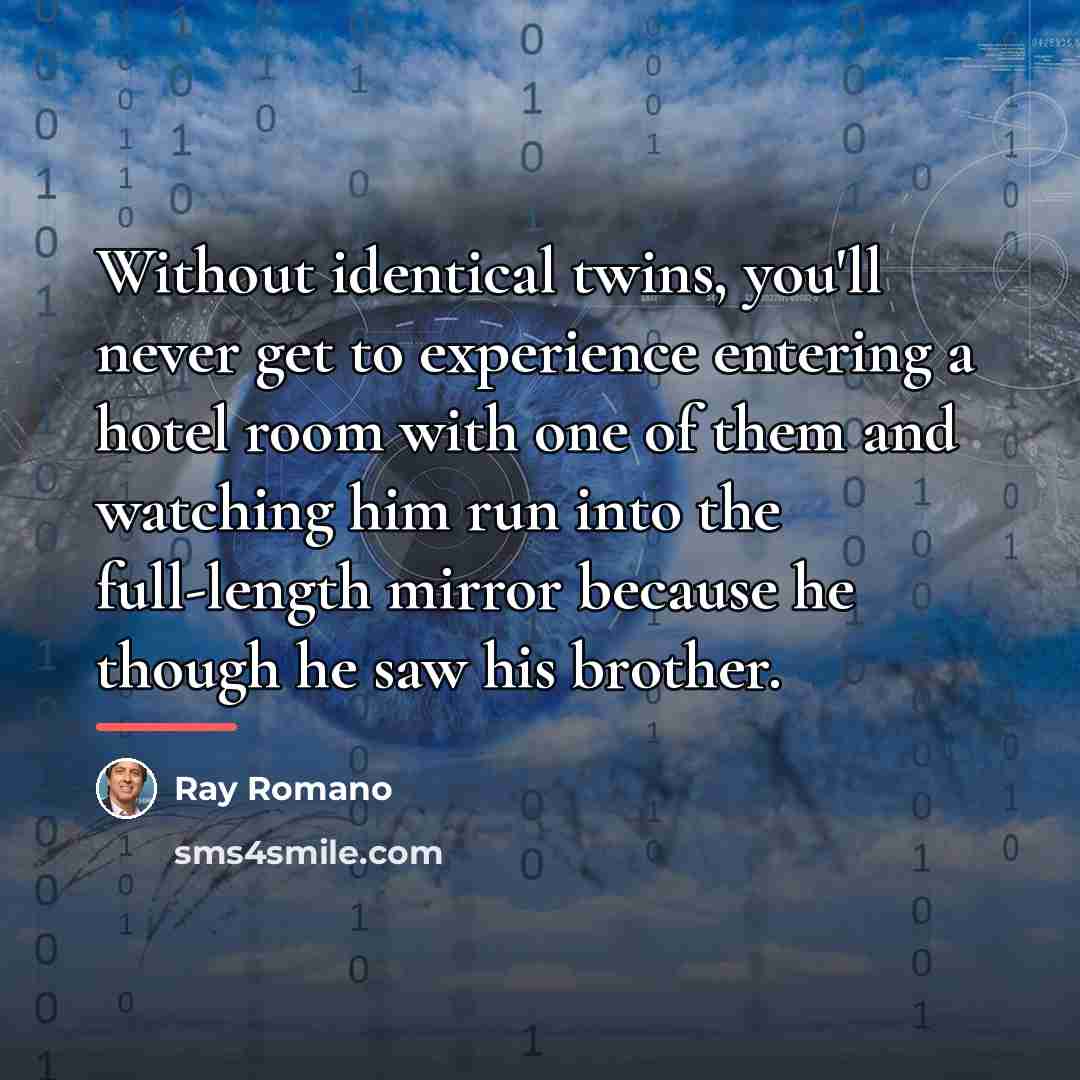 “Without identical twins, you'll never get to experience entering a…” quote by Ray Romano