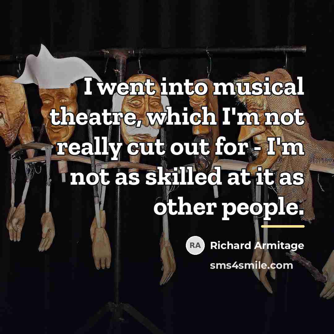 “I went into musical theatre, which I'm not really cut…” quote by Richard Armitage
