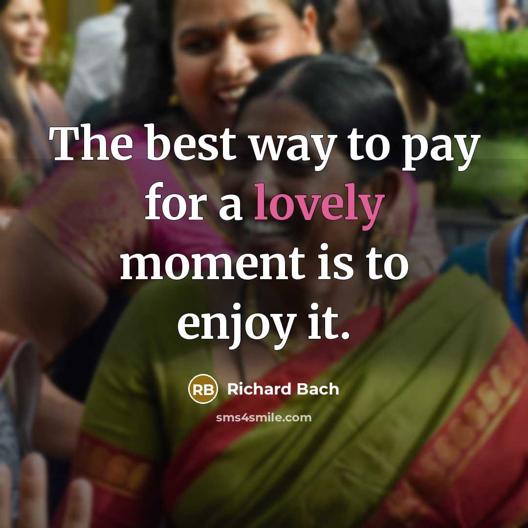“The best way to pay for a lovely moment is…” quote by Richard Bach